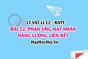 Lý thuyết Vật lí 12 Kết nối tri thức bài 22: Phản ứng hạt nhân, năng lượng liên kết: Định luật bảo toàn số khối, điện tích